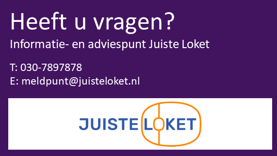 Heeft u vragen? Informatie- en adviespunt Juiste Loket. Telefoon 030-7897878, E-mail meldpunt@juisteloket.nl